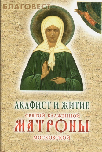 Акафист матроне московской. Житие Святой блаженной старицы Матроны. Житие и акафист Матроне Московской. Акафист и житие Святой праведной блаженной Матроны Московской.